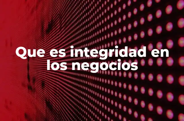 Que es Integridad en los Negocios