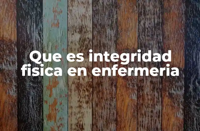 Que es Integridad Fisica en Enfermeria