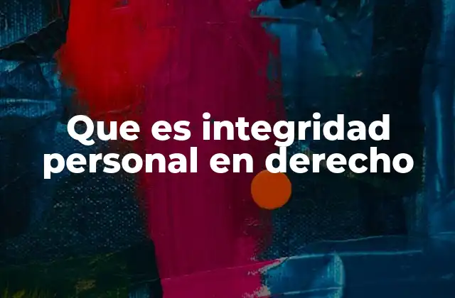Que es Integridad Personal en Derecho