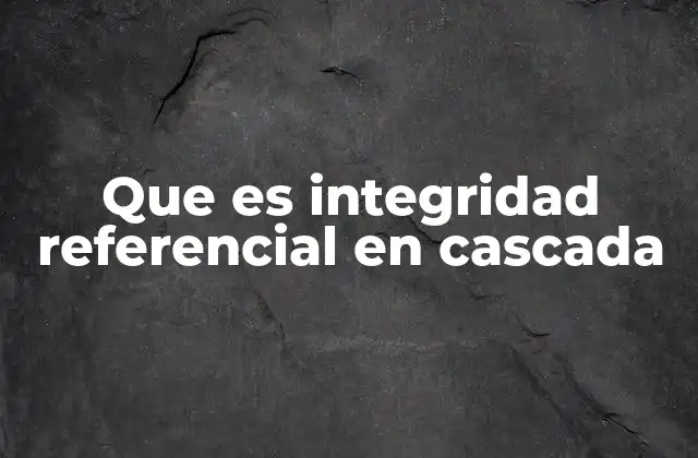 Que es Integridad Referencial en Cascada