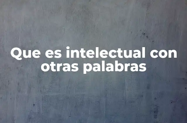 Que es Intelectual con Otras Palabras