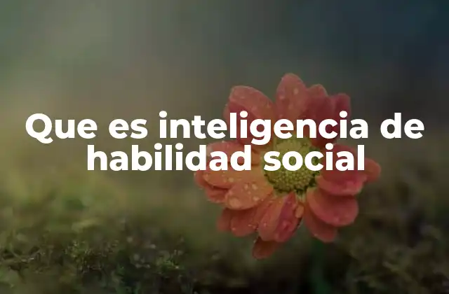 Que es Inteligencia de Habilidad Social