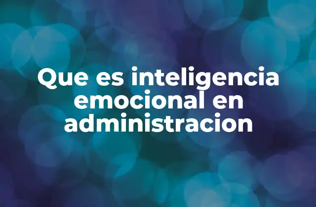 Que es Inteligencia Emocional en Administracion