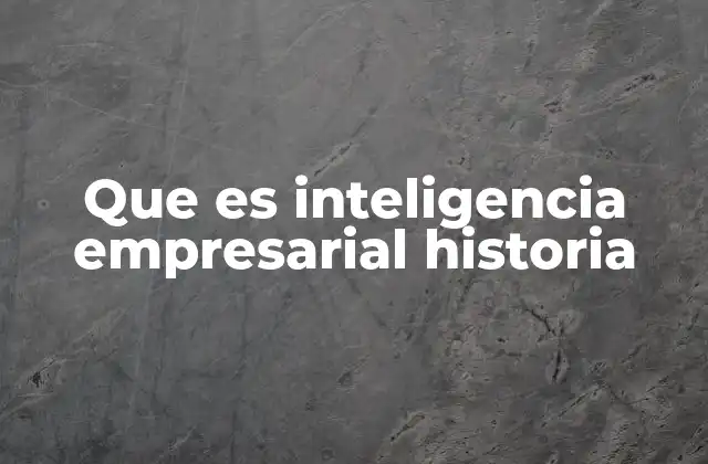 Que es Inteligencia Empresarial Historia