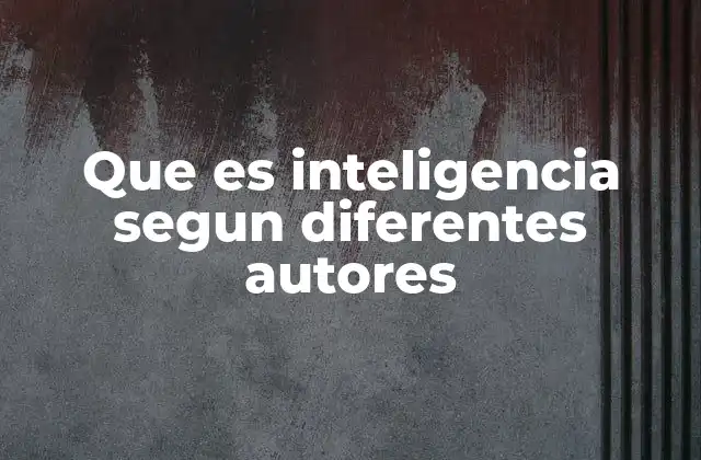 Las diferentes teorías psicológicas sobre la inteligencia