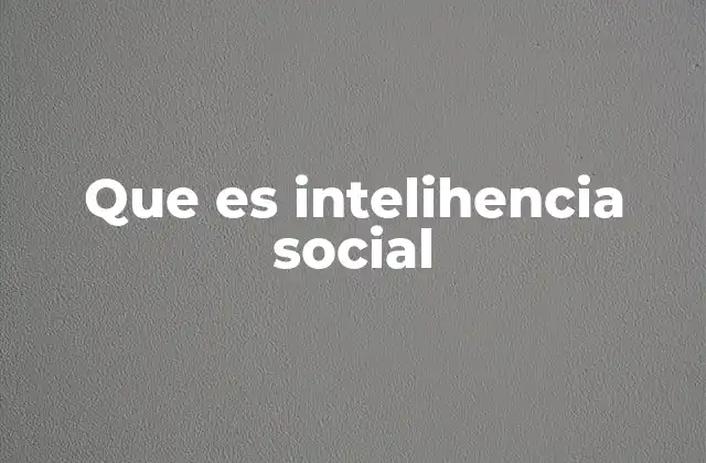 Que es Intelihencia Social 2 La importancia de comprender las dinámicas sociales