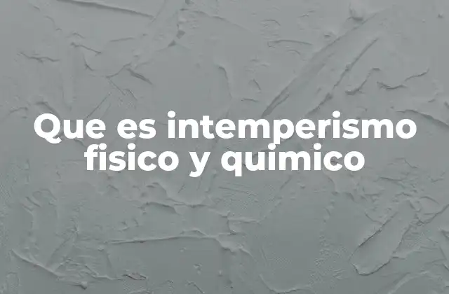Que es Intemperismo Fisico y Quimico