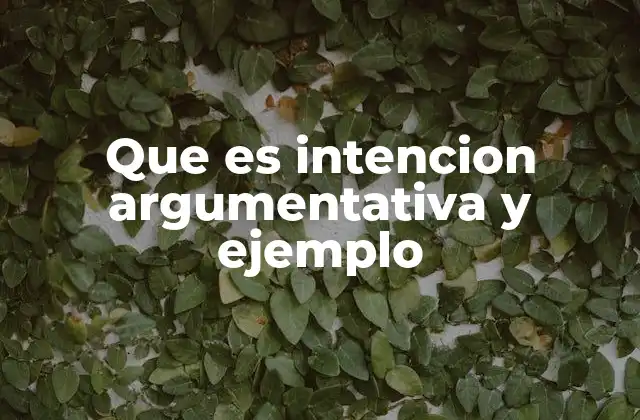Que es Intencion Argumentativa y Ejemplo