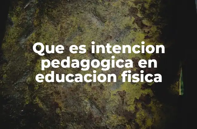 Que es Intencion Pedagogica en Educacion Fisica