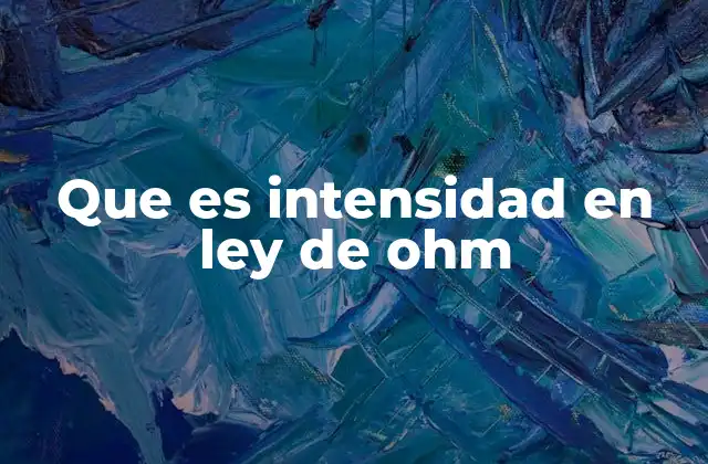 Que es Intensidad en Ley de Ohm