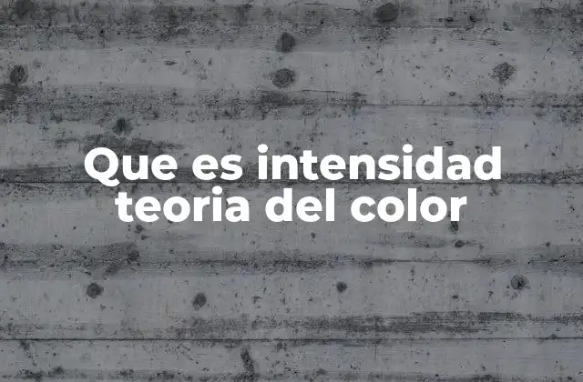 Que es Intensidad Teoria Del Color