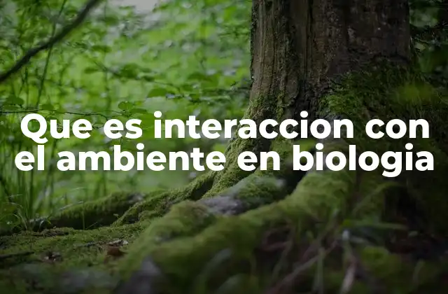 Que es Interaccion con el Ambiente en Biologia