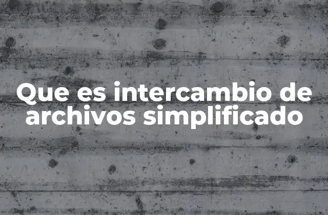 Que es Intercambio de Archivos Simplificado