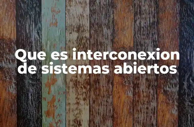 Que es Interconexion de Sistemas Abiertos