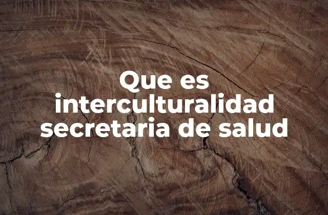 Que es Interculturalidad Secretaria de Salud