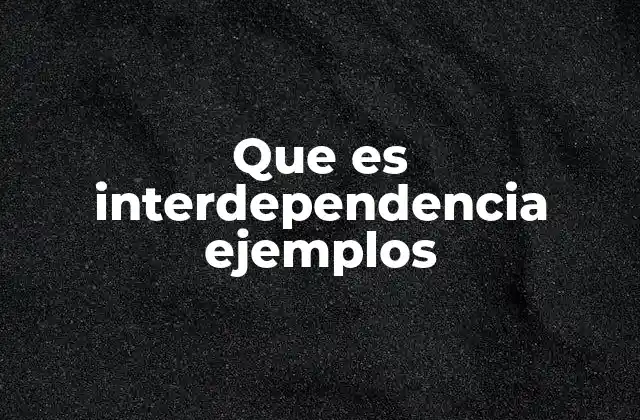 Que es Interdependencia Ejemplos 2 La relación entre individuos y sistemas