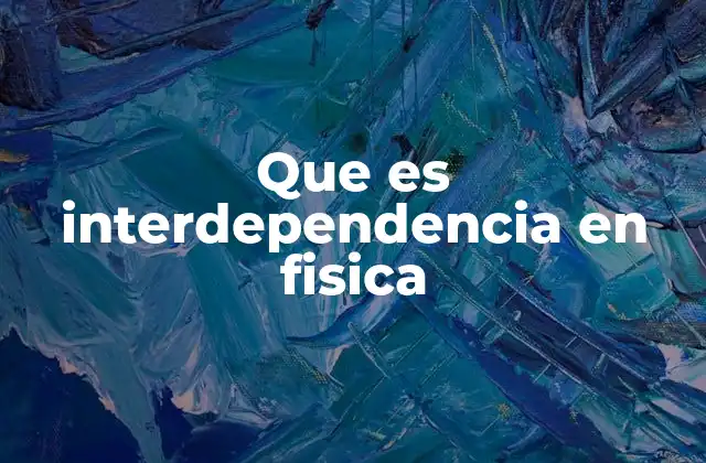 Que es Interdependencia en Fisica