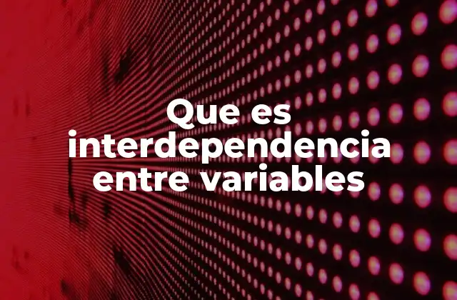 Que es Interdependencia entre Variables