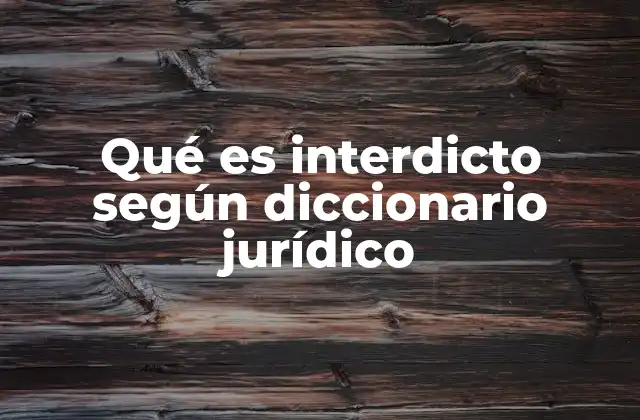 Qué es Interdicto según Diccionario Jurídico