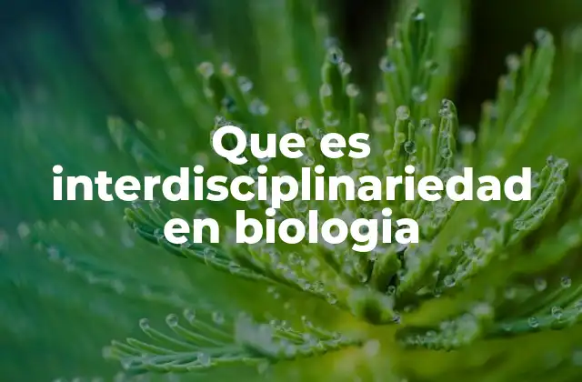 Que es Interdisciplinariedad en Biologia