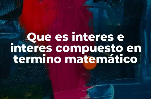 Que es Interes e Interes Compuesto en Termino Matemático