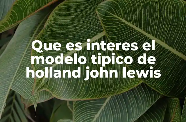 Que es Interes el Modelo Tipico de Holland John Lewis