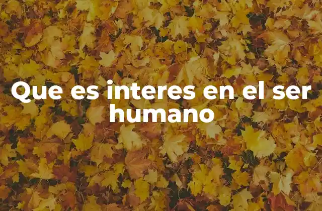 Que es Interes en el Ser Humano