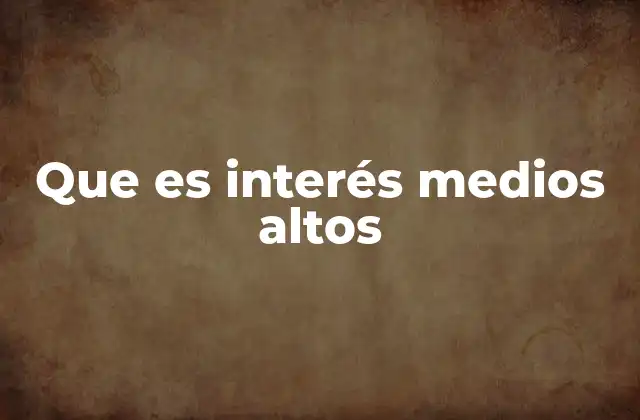 Que es Interés Medios Altos