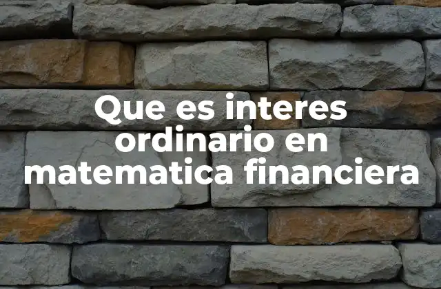 Que es Interes Ordinario en Matematica Financiera