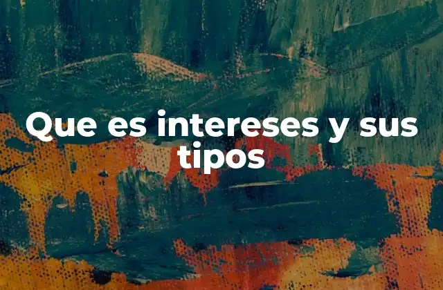 Que es Intereses y Sus Tipos