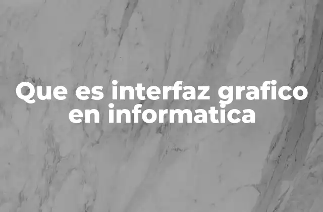 Que es Interfaz Grafico en Informatica