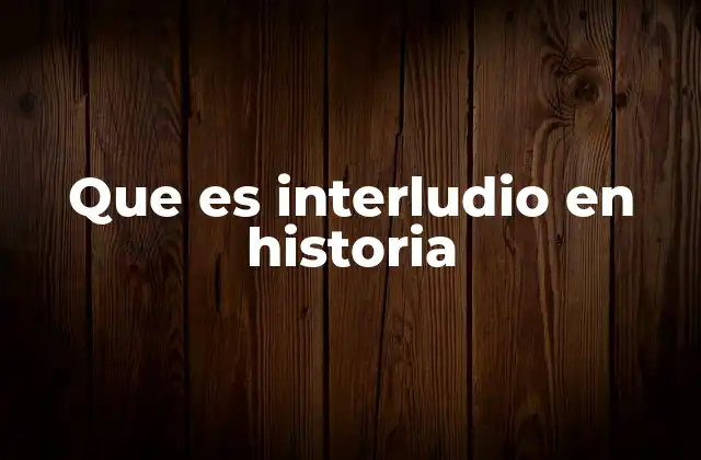 Que es Interludio en Historia