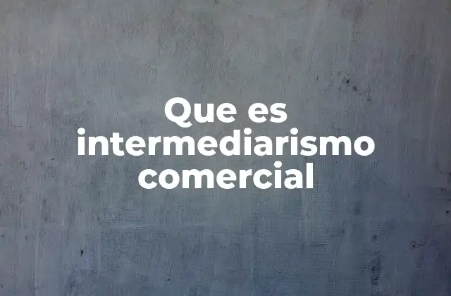 Que es Intermediarismo Comercial