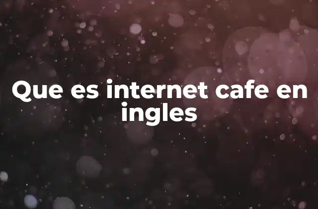 Que es Internet Cafe en Ingles