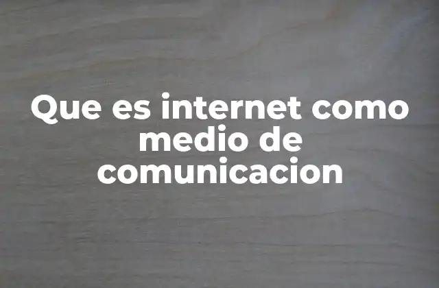 Que es Internet como Medio de Comunicacion
