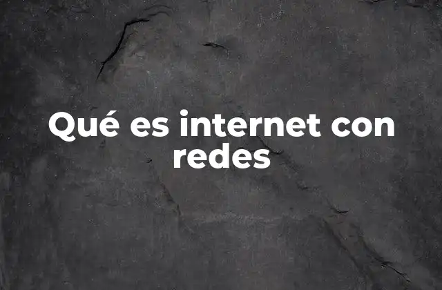 Qué es Internet con Redes