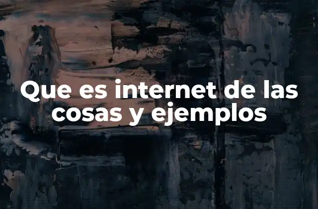 Que es Internet de las Cosas y Ejemplos