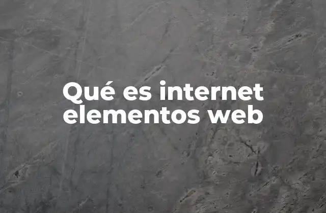 Qué es Internet Elementos Web