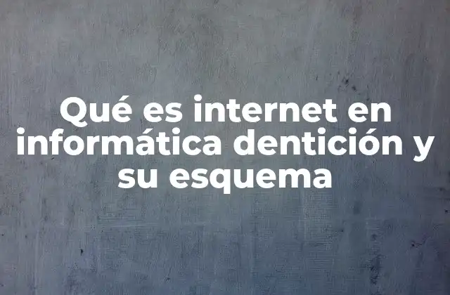Qué es Internet en Informática Dentición y Su Esquema