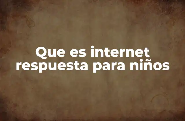 Que es Internet Respuesta para Niños