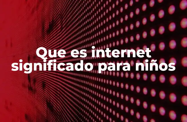 Que es Internet Significado para Niños 2 Cómo internet ha cambiado la vida de los niños en el siglo XXI