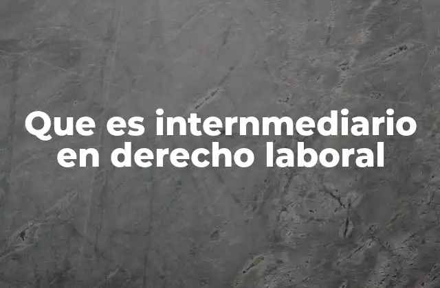 Que es Internmediario en Derecho Laboral