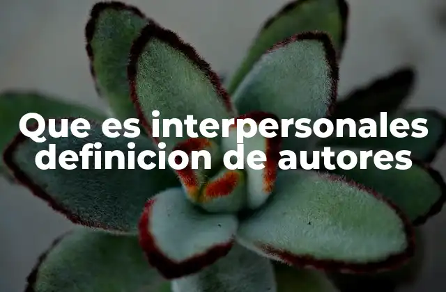 Que es Interpersonales Definicion de Autores