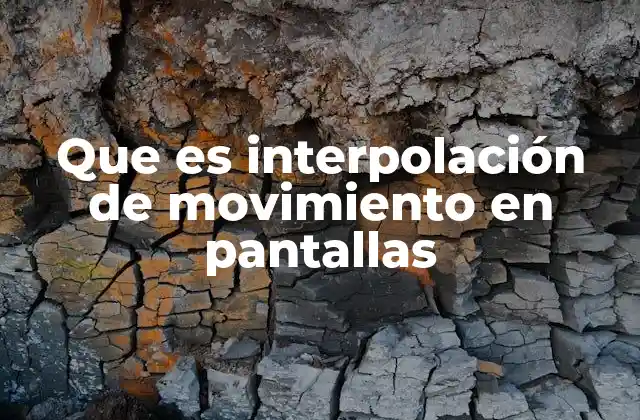 Que es Interpolación de Movimiento en Pantallas