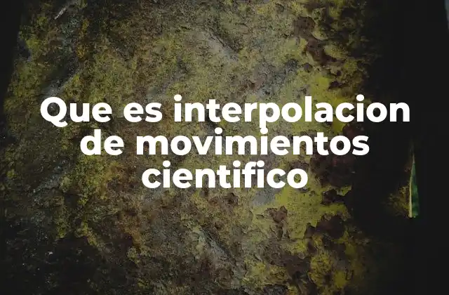 Que es Interpolacion de Movimientos Cientifico 2 Aplicaciones de la interpolación de trayectorias en la ciencia