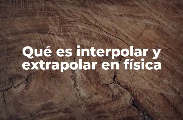 Qué es Interpolar y Extrapolar en Física
