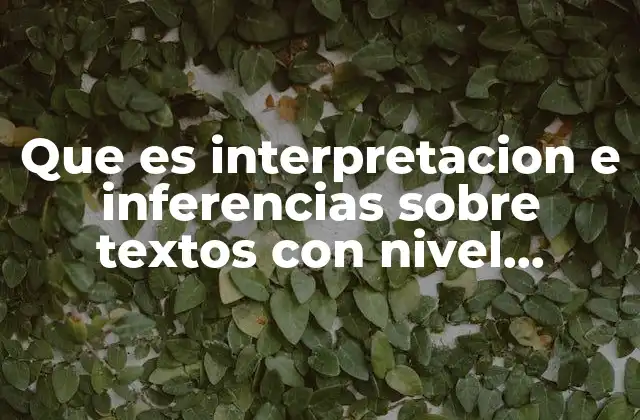 Que es Interpretacion e Inferencias sobre Textos con Nivel Universitario 2 La importancia de la comprensión profunda en la educación superior