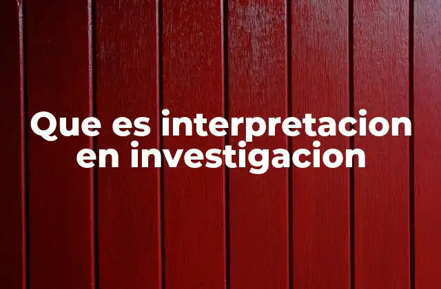 Que es Interpretacion en Investigacion