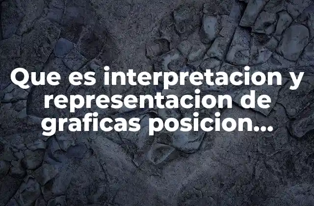 Que es Interpretacion y Representacion de Graficas Posicion Tiempo