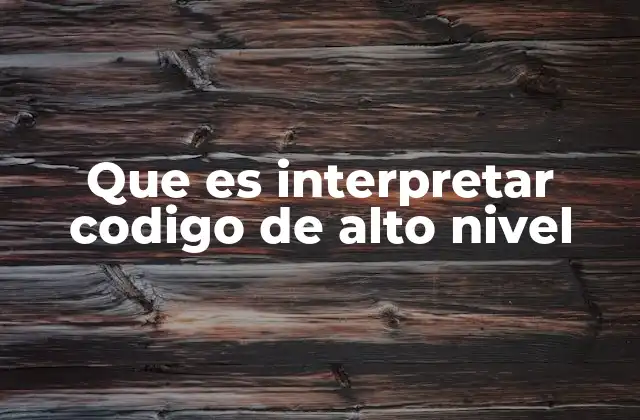 Que es Interpretar Codigo de Alto Nivel